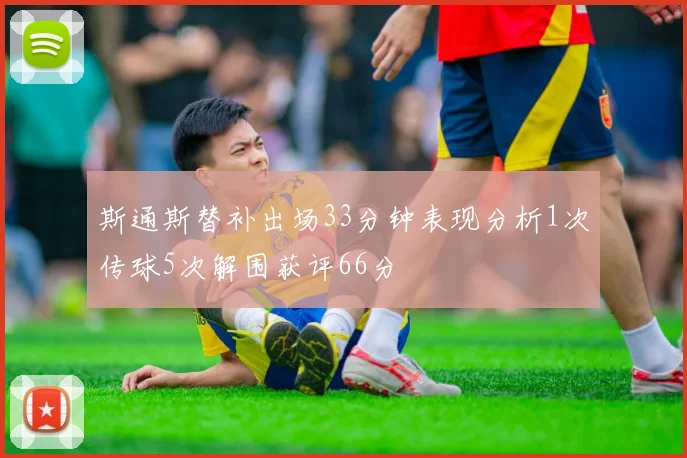 斯通斯替补出场33分钟表现分析1次传球5次解围获评66分